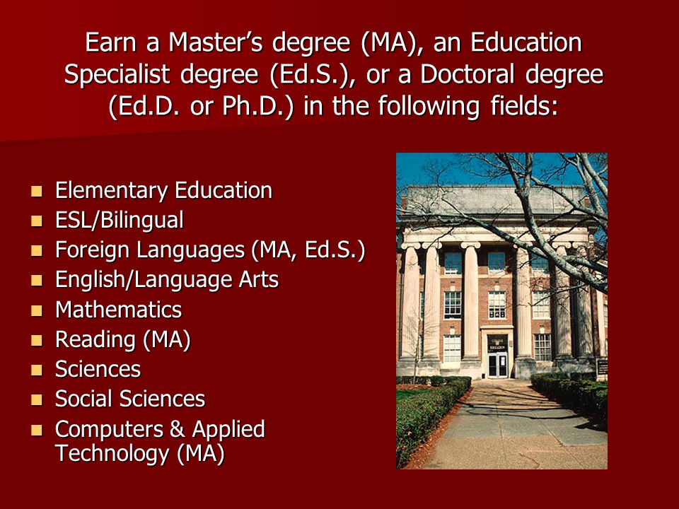 Earn a Master’s degree (MA), an Education Specialist degree (Ed.S.), or a Doctoral degree (Ed.D.