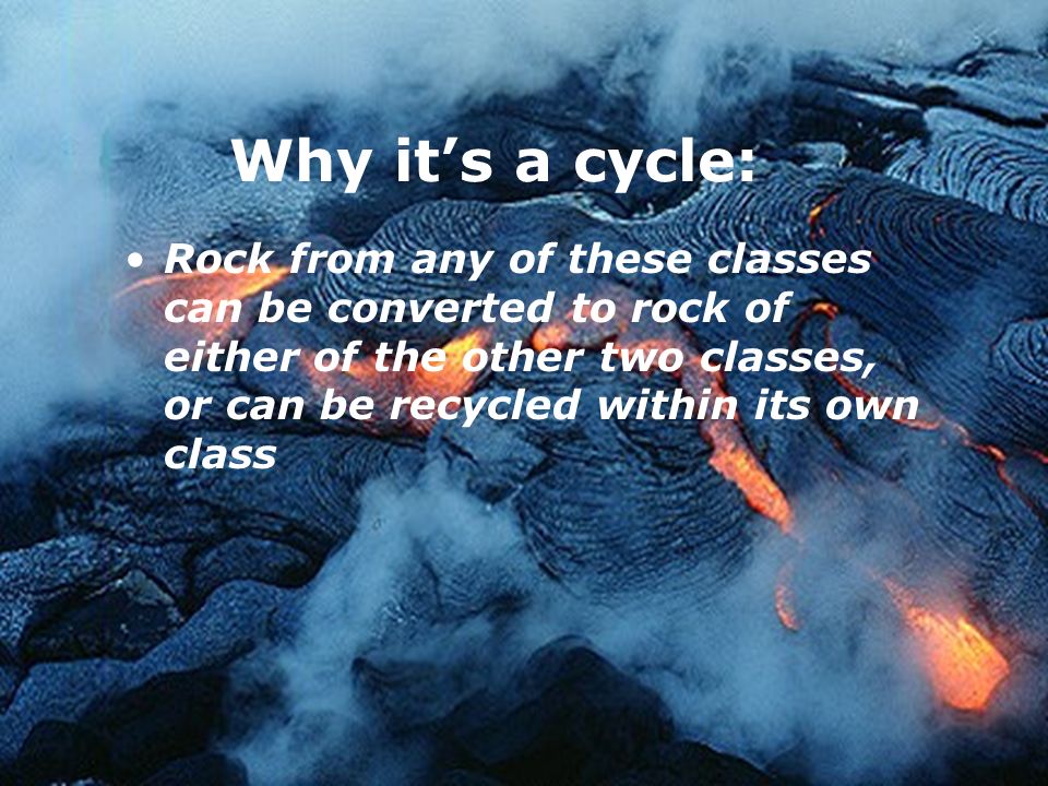 Why it’s a cycle: Rock from any of these classes can be converted to rock of either of the other two classes, or can be recycled within its own class