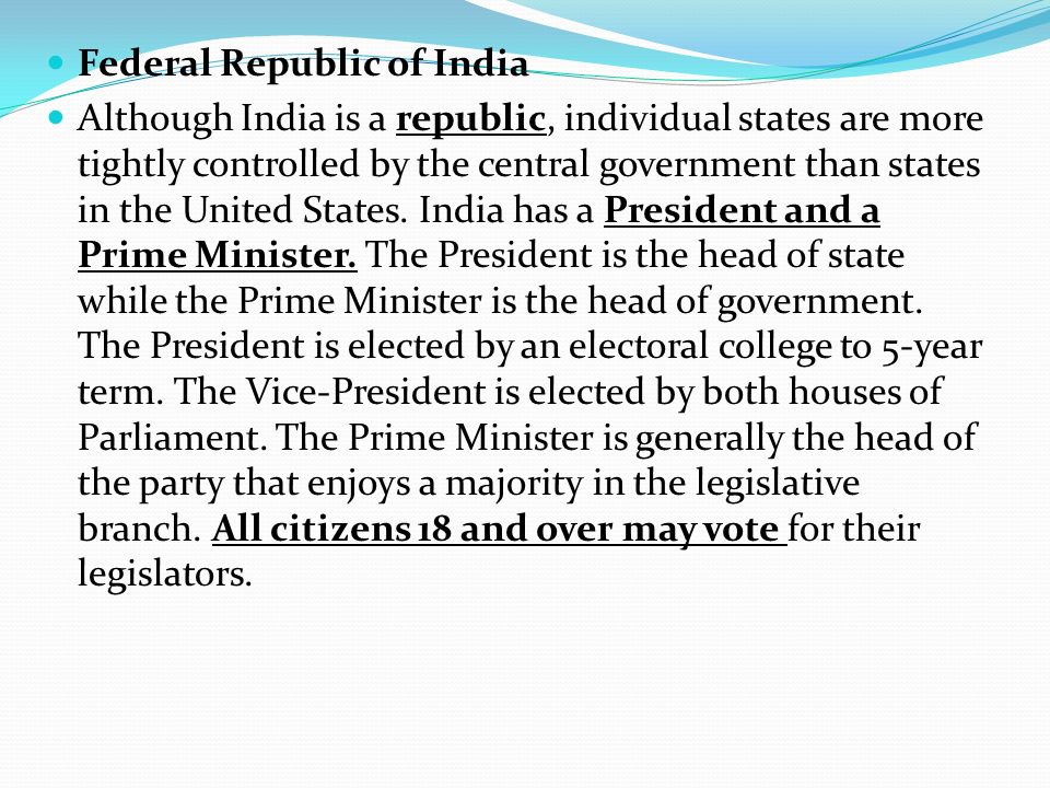 Federal Republic of India Although India is a republic, individual states are more tightly controlled by the central government than states in the United States.