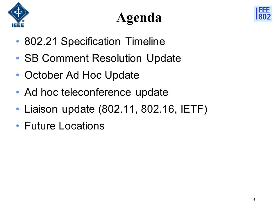 3 Agenda Specification Timeline SB Comment Resolution Update October Ad Hoc Update Ad hoc teleconference update Liaison update (802.11, , IETF) Future Locations