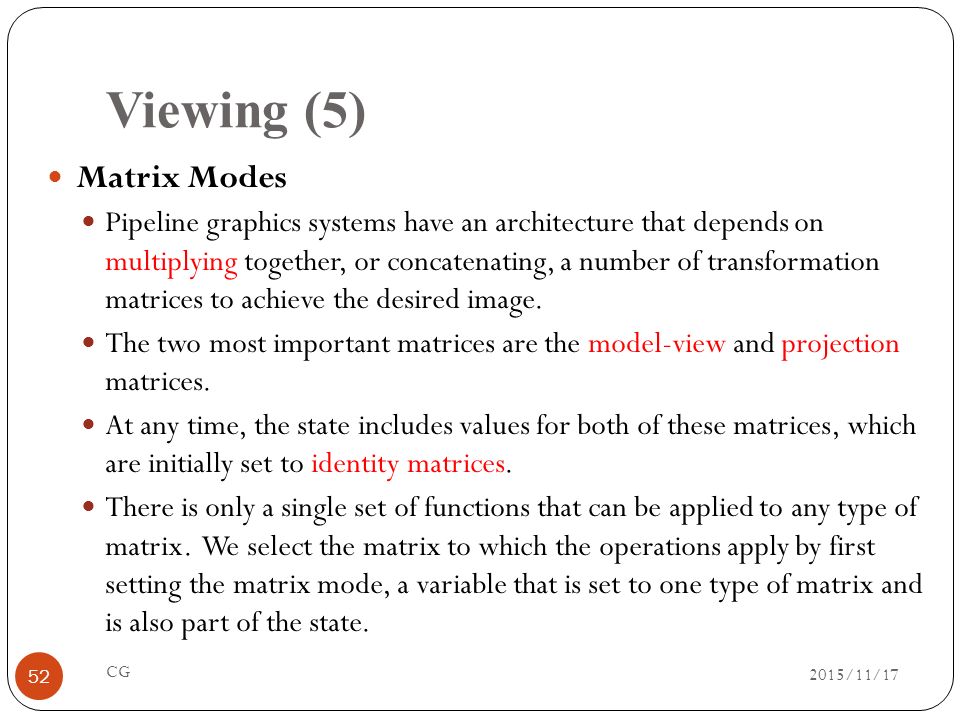 Viewing (5) Matrix Modes Pipeline graphics systems have an architecture that depends on multiplying together, or concatenating, a number of transformation matrices to achieve the desired image.