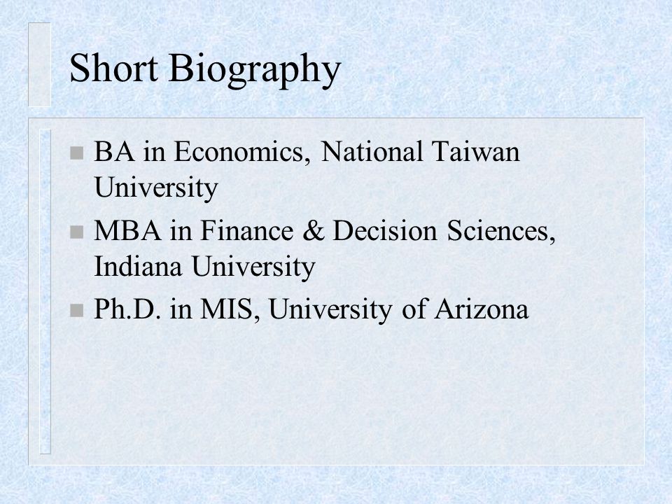 Short Biography n BA in Economics, National Taiwan University n MBA in Finance & Decision Sciences, Indiana University n Ph.D.