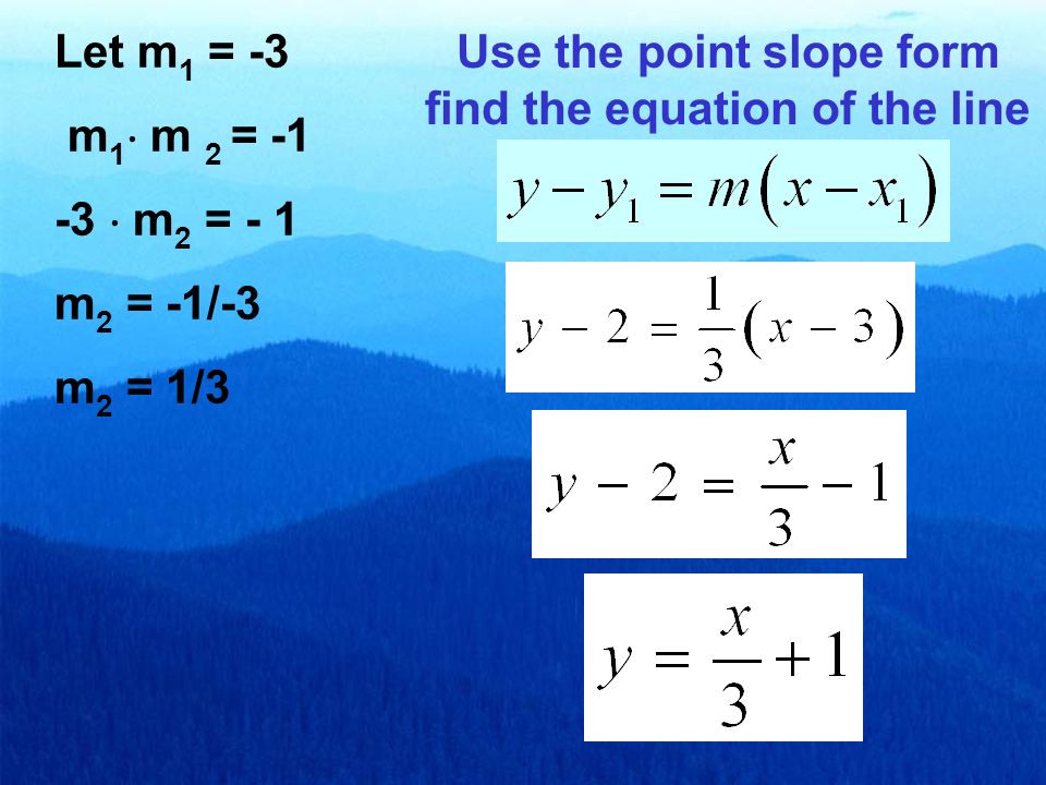 Use the point slope form find the equation of the line Let m 1 = -3 m 1  m 2 =  m 2 = - 1 m 2 = -1/-3 m 2 = 1/3
