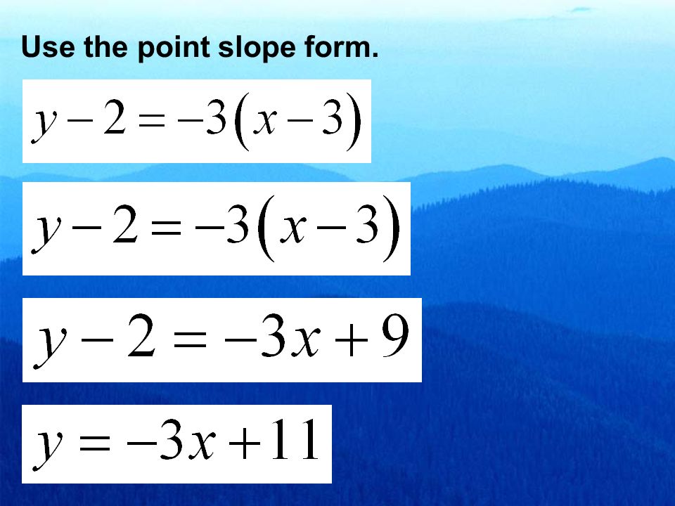 Use the point slope form.