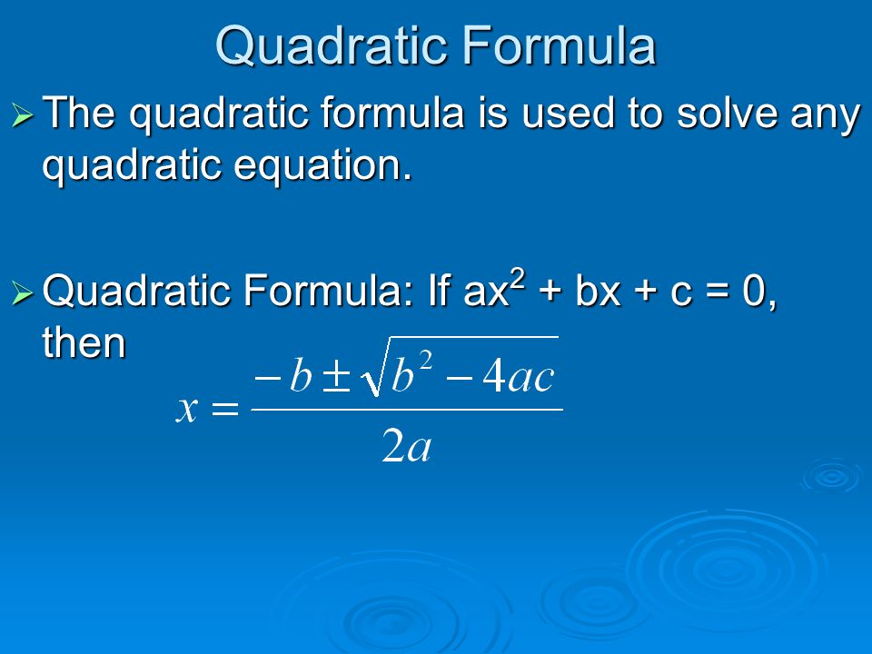 Quadratic Formula  The quadratic formula is used to solve any quadratic equation.