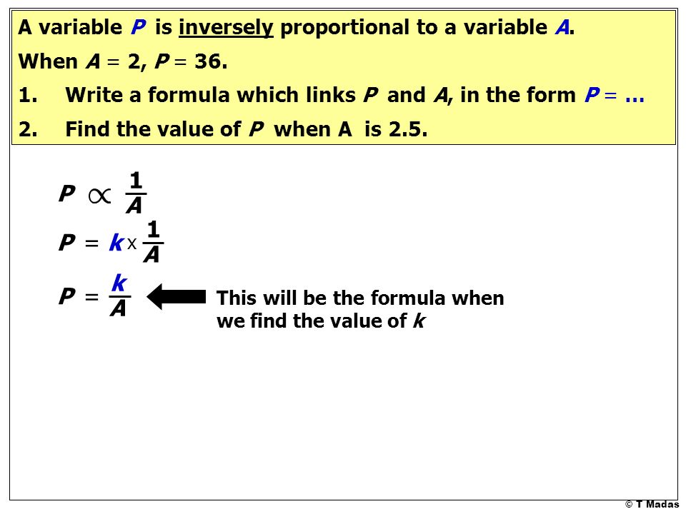 © T Madas A variable P is inversely proportional to a variable A.