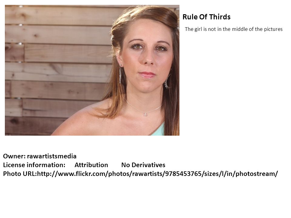 Rule Of Thirds The girl is not in the middle of the pictures Owner: rawartistsmedia License information: Attribution No Derivatives Photo URL: