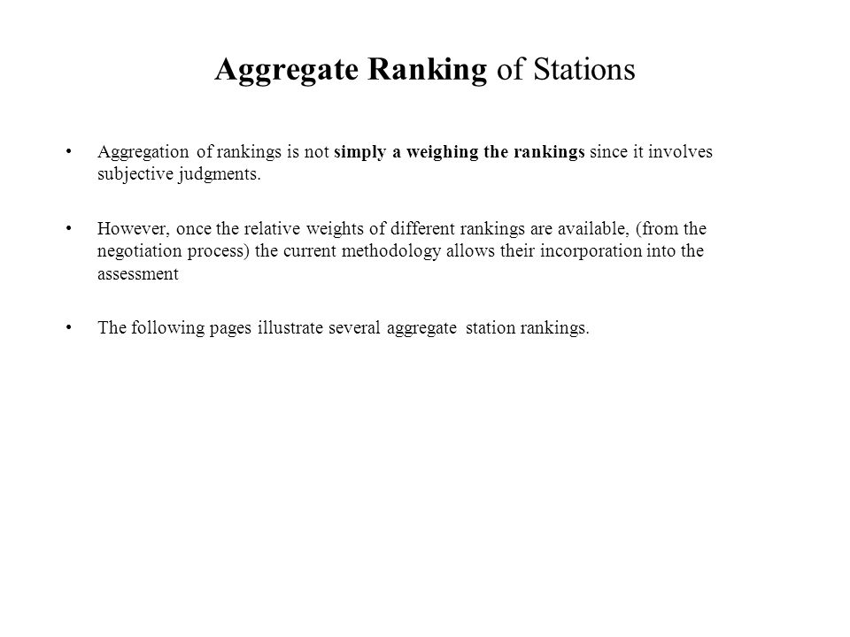 Aggregate Ranking of Stations Aggregation of rankings is not simply a weighing the rankings since it involves subjective judgments.