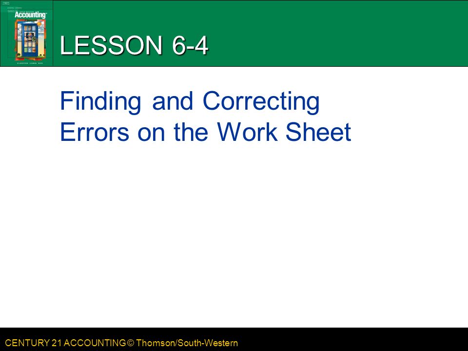 CENTURY 21 ACCOUNTING © Thomson/South-Western LESSON 6-4 Finding and Correcting Errors on the Work Sheet