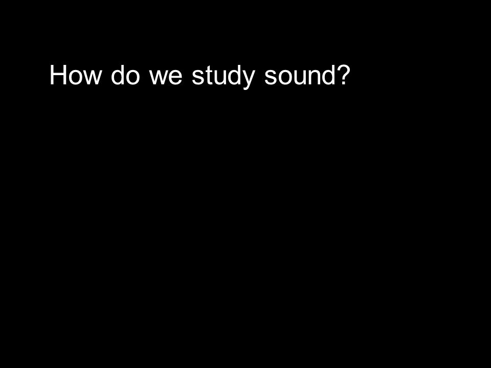 How do we study sound