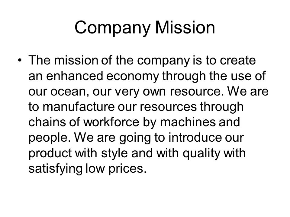 Company Mission The mission of the company is to create an enhanced economy through the use of our ocean, our very own resource.