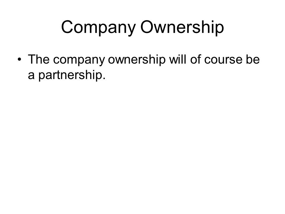 Company Ownership The company ownership will of course be a partnership.