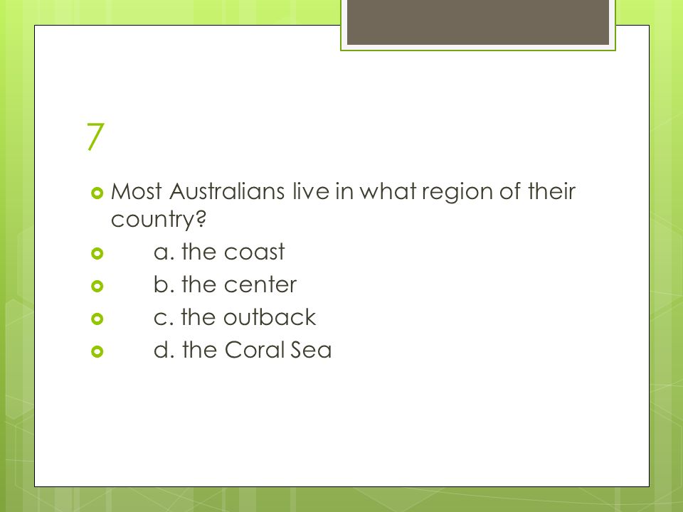 7  Most Australians live in what region of their country.