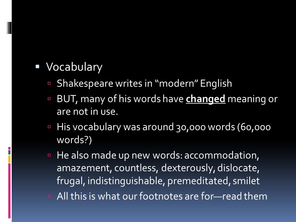  Vocabulary  Shakespeare writes in modern English  BUT, many of his words have changed meaning or are not in use.