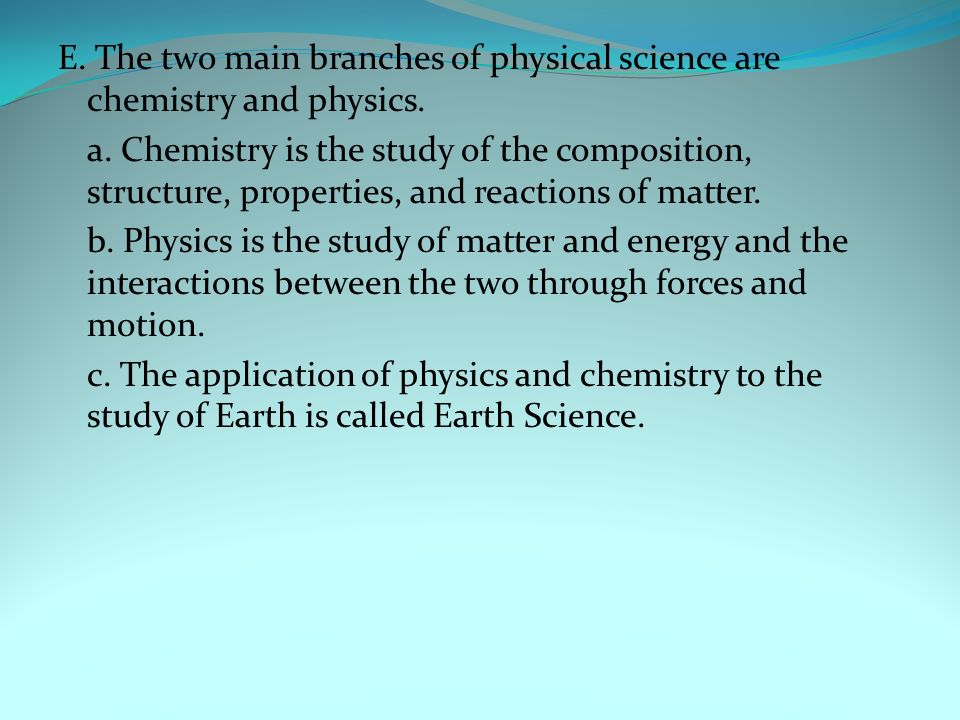E. The two main branches of physical science are chemistry and physics.