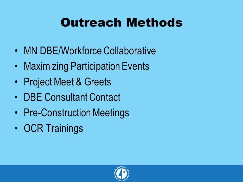 Outreach Methods MN DBE/Workforce Collaborative Maximizing Participation Events Project Meet & Greets DBE Consultant Contact Pre-Construction Meetings OCR Trainings