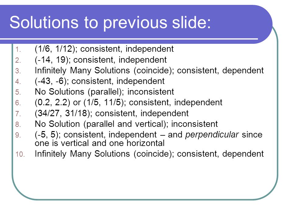 Solutions to previous slide: 1. (1/6, 1/12); consistent, independent 2.
