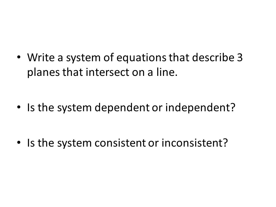 Write a system of equations that describe 3 planes that intersect on a line.