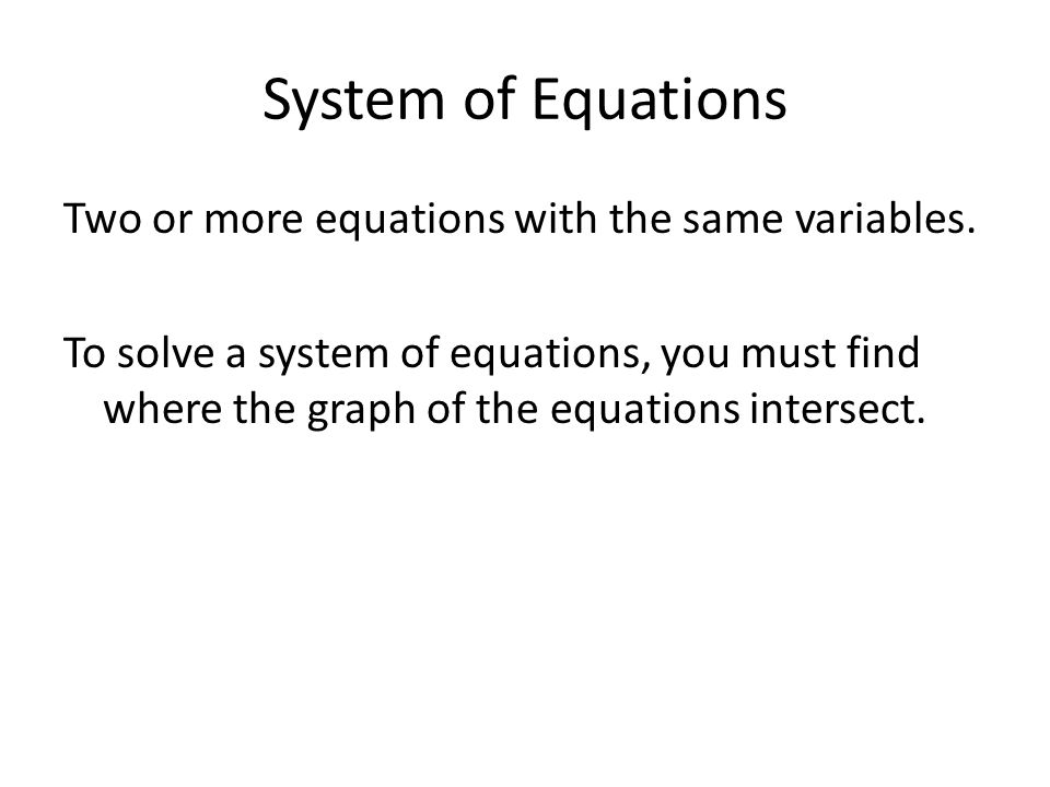 System of Equations Two or more equations with the same variables.