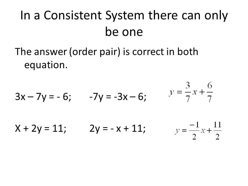 In a Consistent System there can only be one The answer (order pair) is correct in both equation.