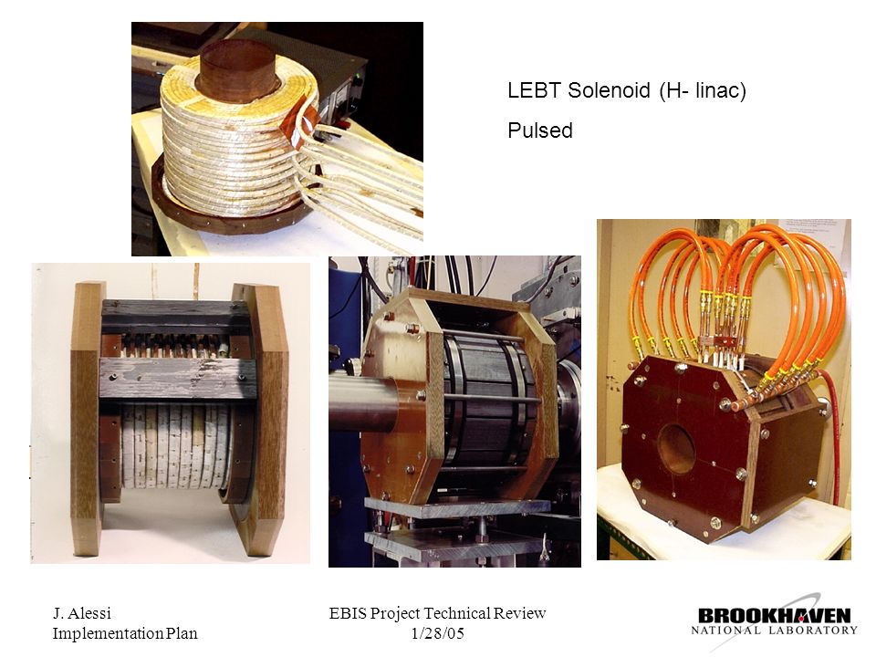 J. Alessi Implementation Plan EBIS Project Technical Review 1/28/05 LEBT Solenoid (H- linac) Pulsed