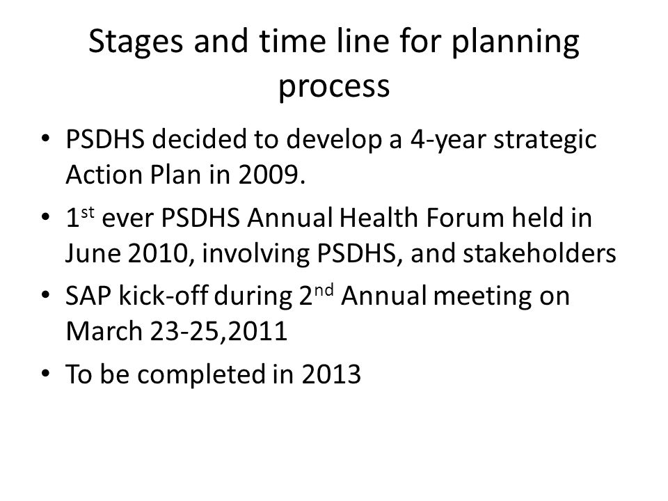 Stages and time line for planning process PSDHS decided to develop a 4-year strategic Action Plan in 2009.