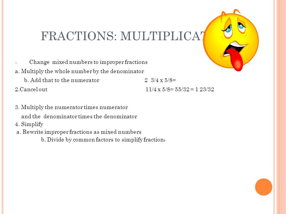 FRACTIONS: MULTIPLICATION 1. Change mixed numbers to improper fractions a.