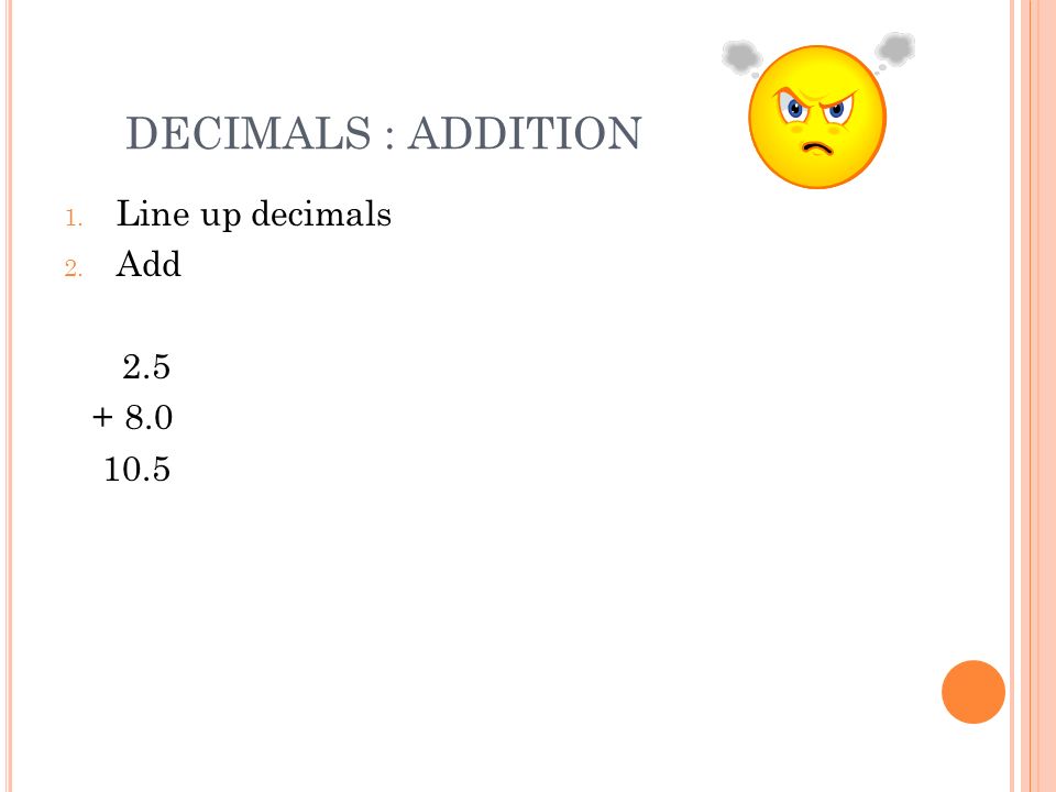 DECIMALS : ADDITION 1. Line up decimals 2. Add