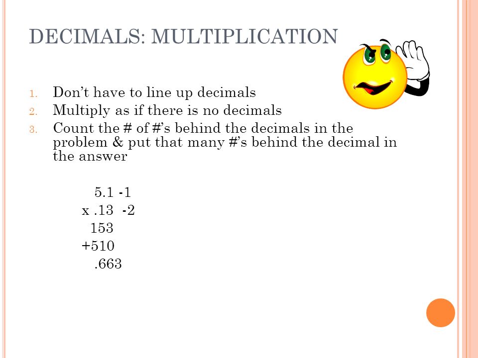 DECIMALS: MULTIPLICATION 1. Don’t have to line up decimals 2.