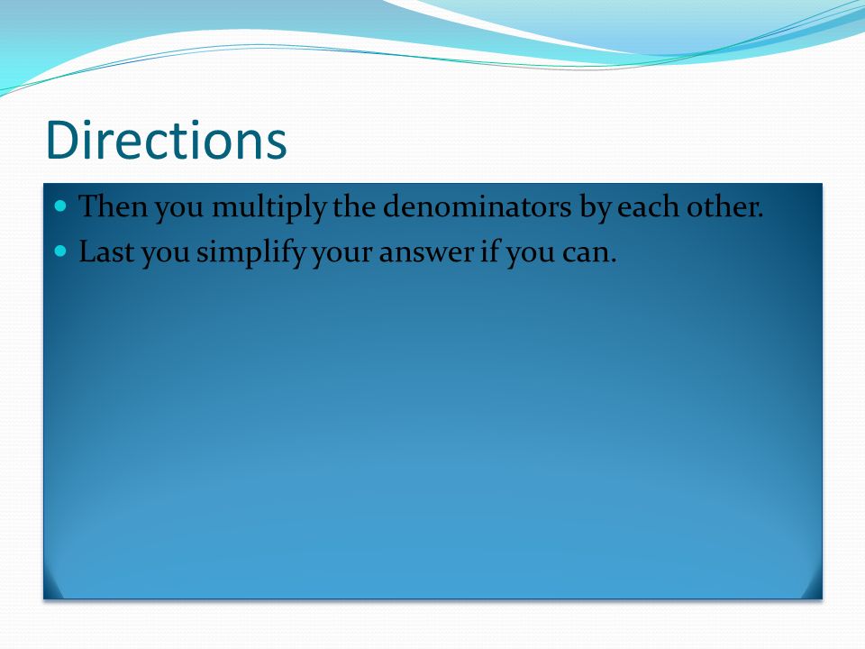 Directions Then you multiply the denominators by each other.