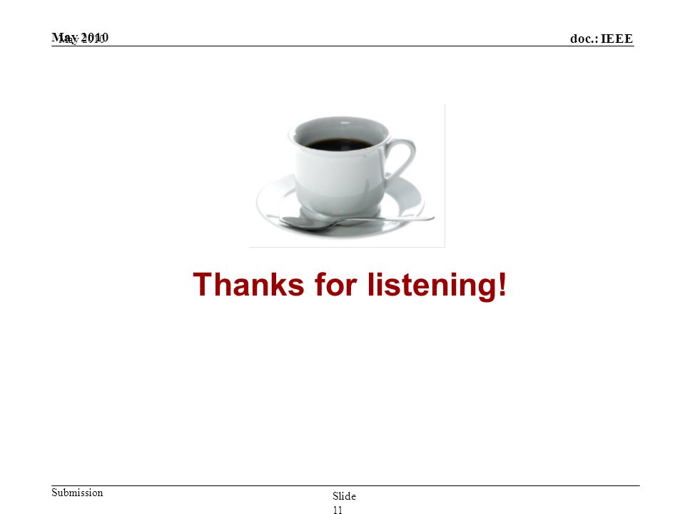 doc.: IEEE Submission May 2010 Slide 11 Thanks for listening!