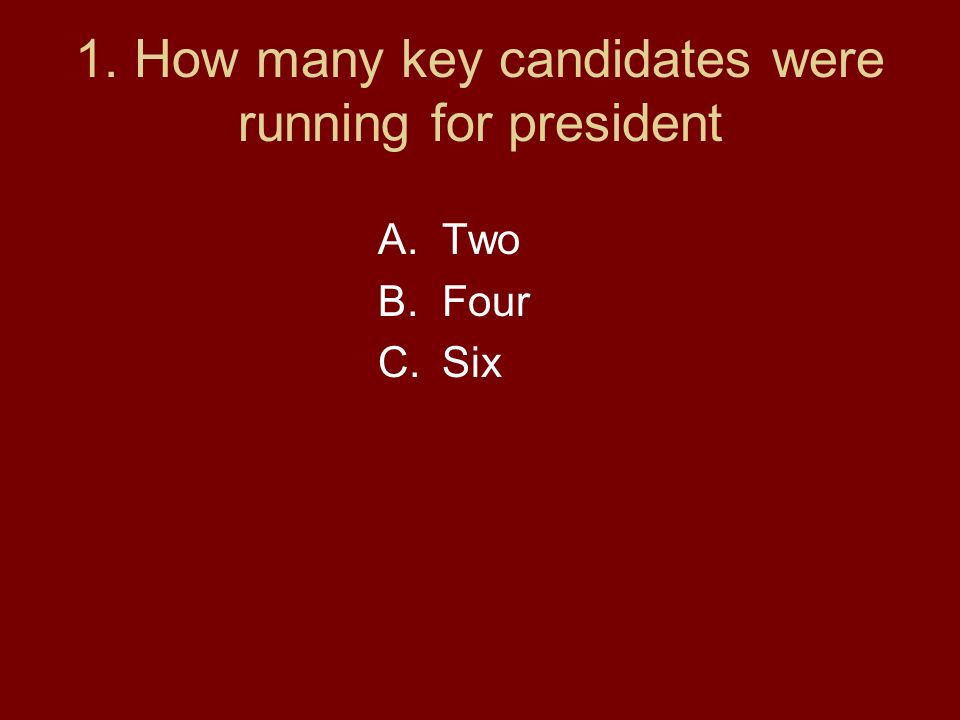 1. How many key candidates were running for president A.Two B.Four C.Six