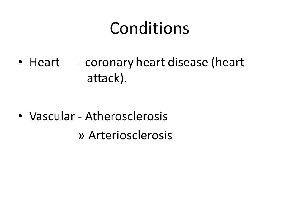 Conditions Heart- coronary heart disease (heart attack).