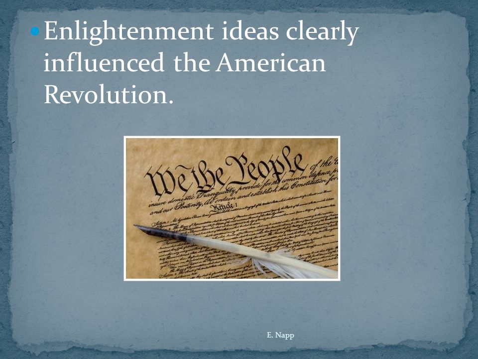 Enlightenment ideas clearly influenced the American Revolution. E. Napp