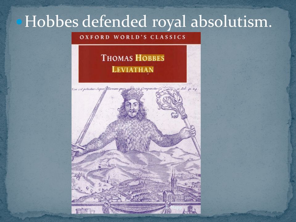 Hobbes defended royal absolutism. E. Napp