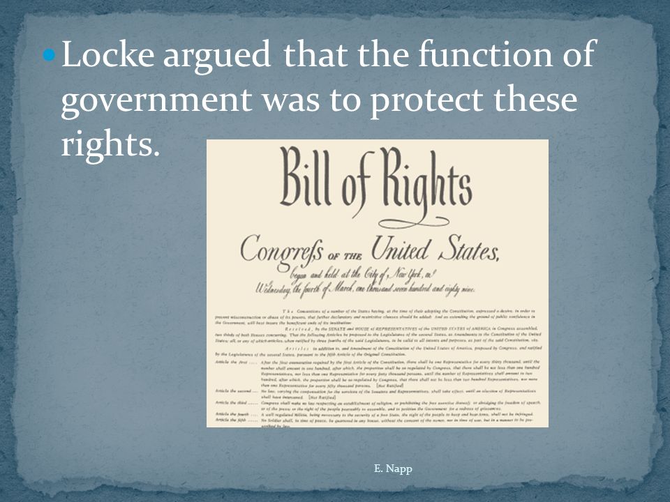 Locke argued that the function of government was to protect these rights. E. Napp