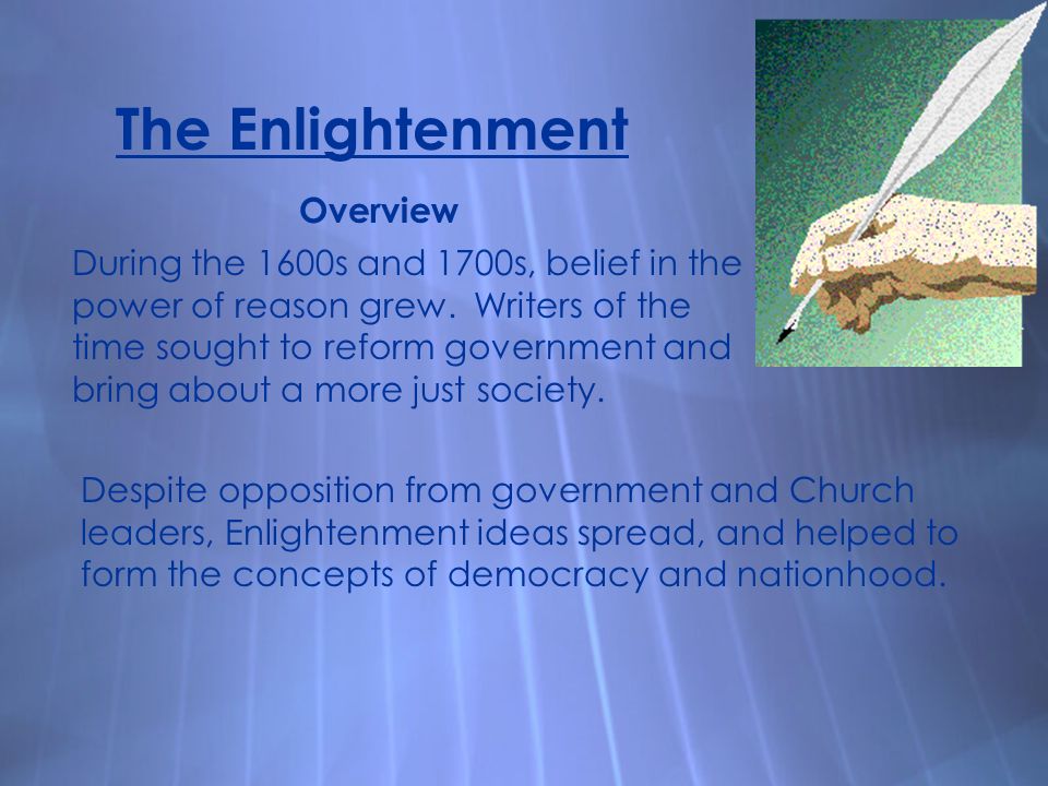 The Enlightenment During the 1600s and 1700s, belief in the power of reason grew.