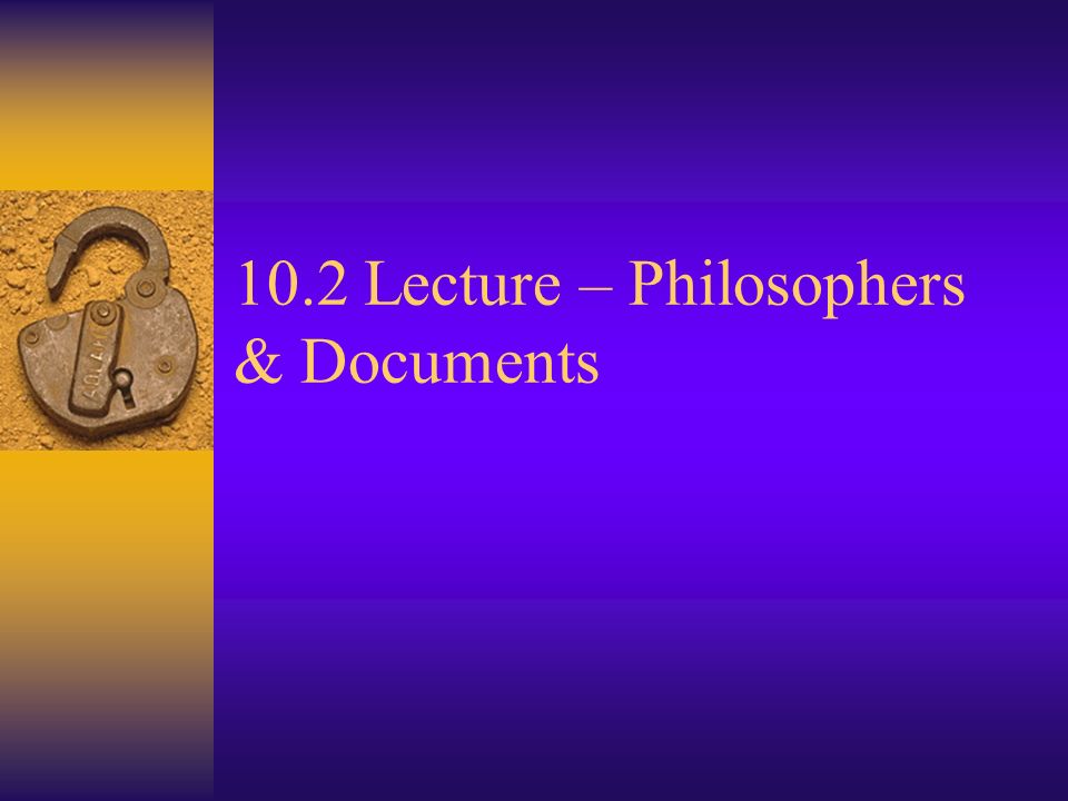 10.2 Lecture – Philosophers & Documents