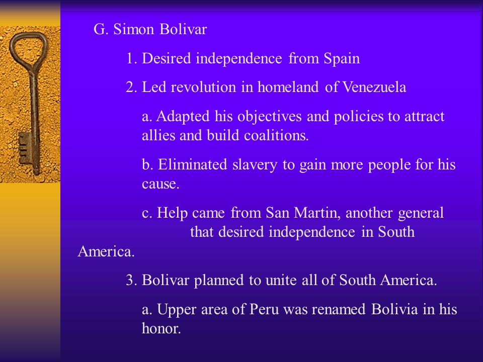 G. Simon Bolivar 1. Desired independence from Spain 2.