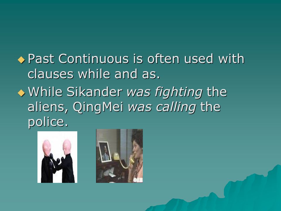 Past Continuous is often used with clauses while and as.