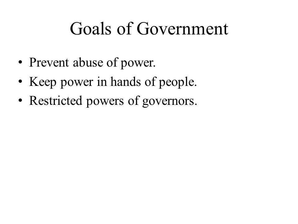 Goals of Government Prevent abuse of power. Keep power in hands of people.