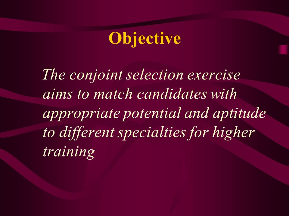 Objective The conjoint selection exercise aims to match candidates with appropriate potential and aptitude to different specialties for higher training