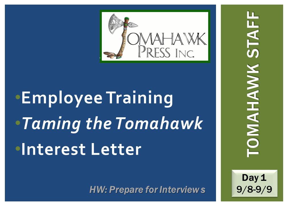 Employee Training Taming the Tomahawk Interest Letter TOMAHAWK STAFF HW: Prepare for Interview s Day 1 9/8-9/9 Day 1 9/8-9/9