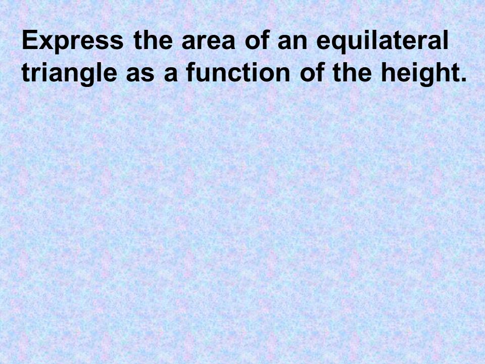 Express the area of an equilateral triangle as a function of the height.