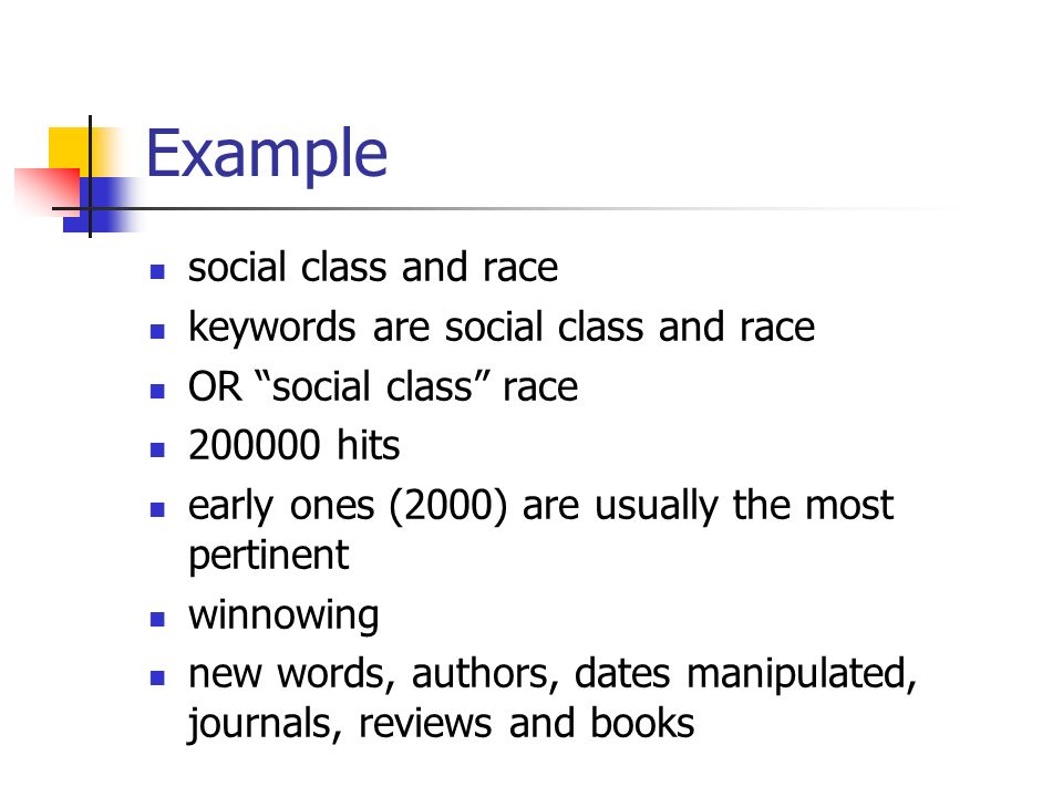 Example social class and race keywords are social class and race OR social class race hits early ones (2000) are usually the most pertinent winnowing new words, authors, dates manipulated, journals, reviews and books