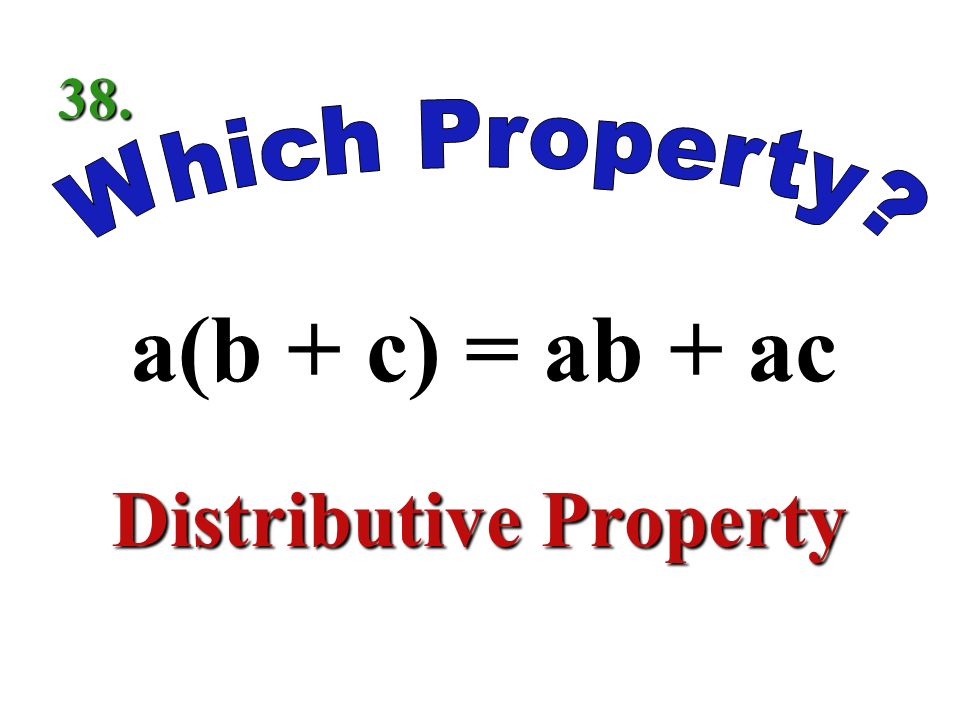 a +b = b + a Commutative Property of Addition 37.