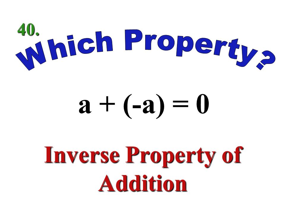 a + (b + c) = (a +b) + c Associative Property of Addition 39.