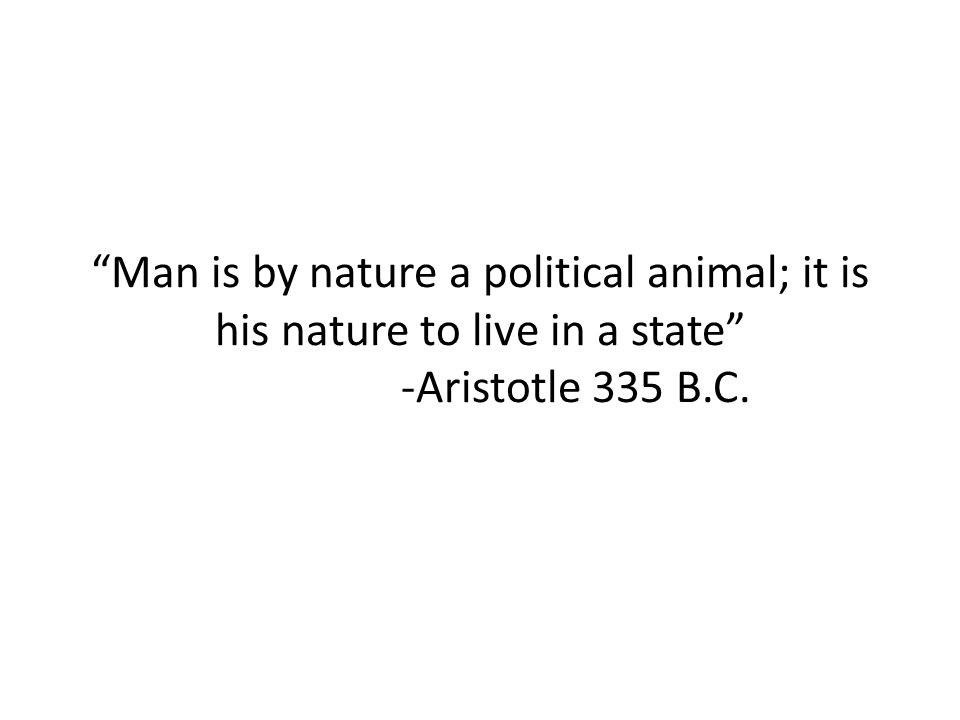Government and Our Lives Unit 1. “Man is by nature a political animal; it  is his nature to live in a state” -Aristotle 335 . - ppt download