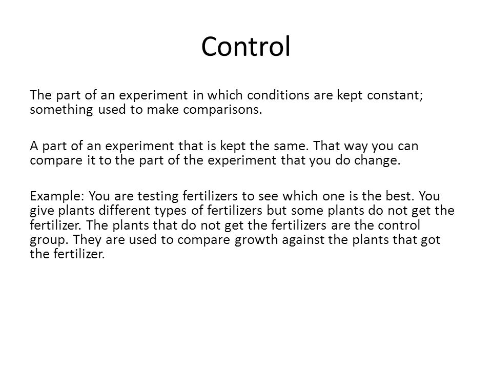 Control The part of an experiment in which conditions are kept constant; something used to make comparisons.