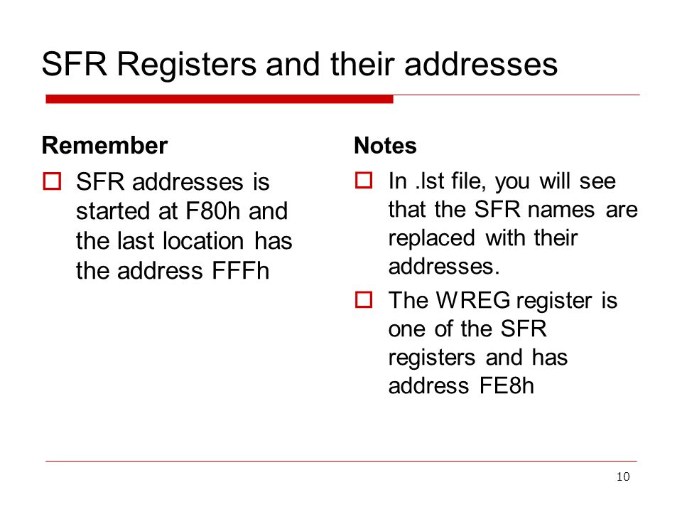 10 SFR Registers and their addresses Remember  SFR addresses is started at F80h and the last location has the address FFFh Notes  In.lst file, you will see that the SFR names are replaced with their addresses.
